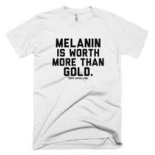 MELANIN IS WORTH MORE THAN GOLD